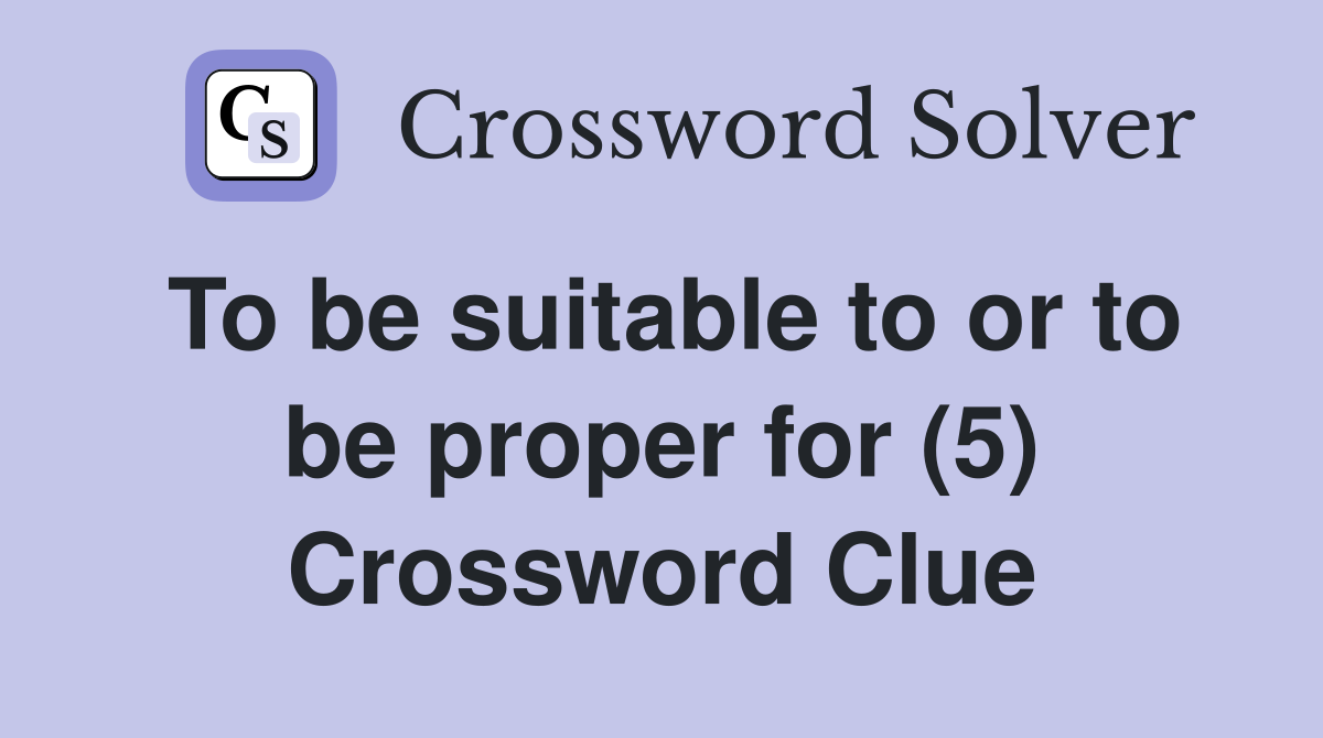 To be suitable to or to be proper for (5) Crossword Clue