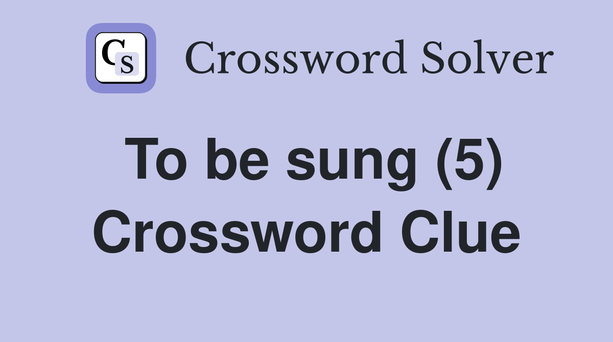 To be sung (5) Crossword Clue