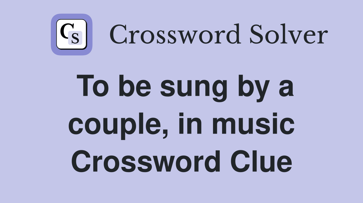 To be sung by a couple, in music Crossword Clue