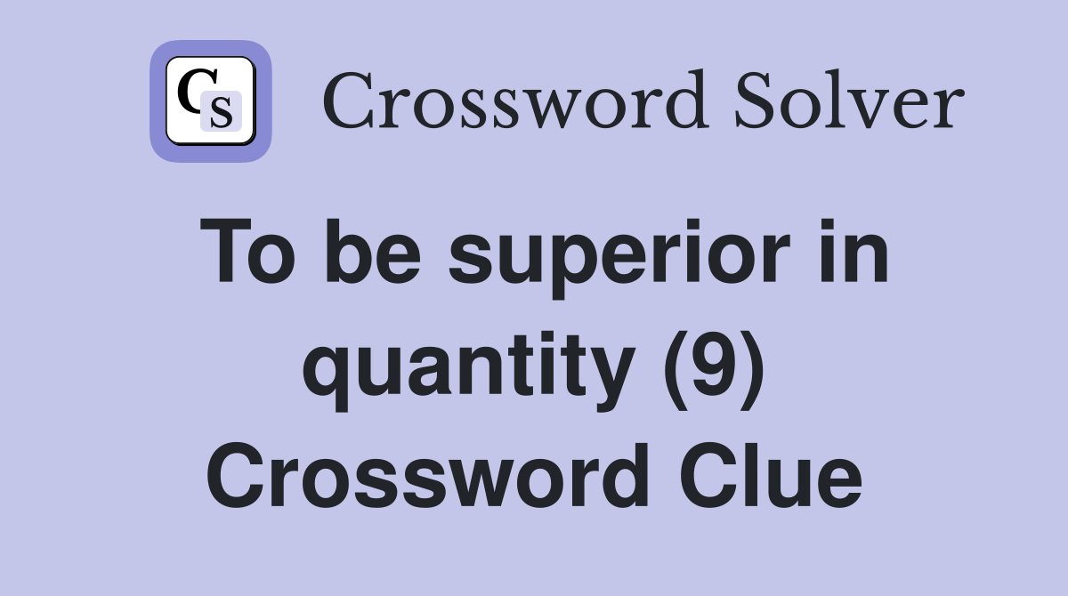 To be superior in quantity (9) Crossword Clue