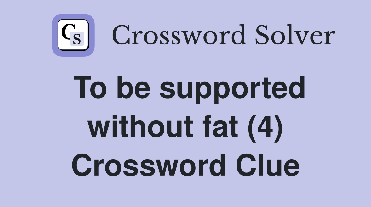 To be supported without fat (4) Crossword Clue