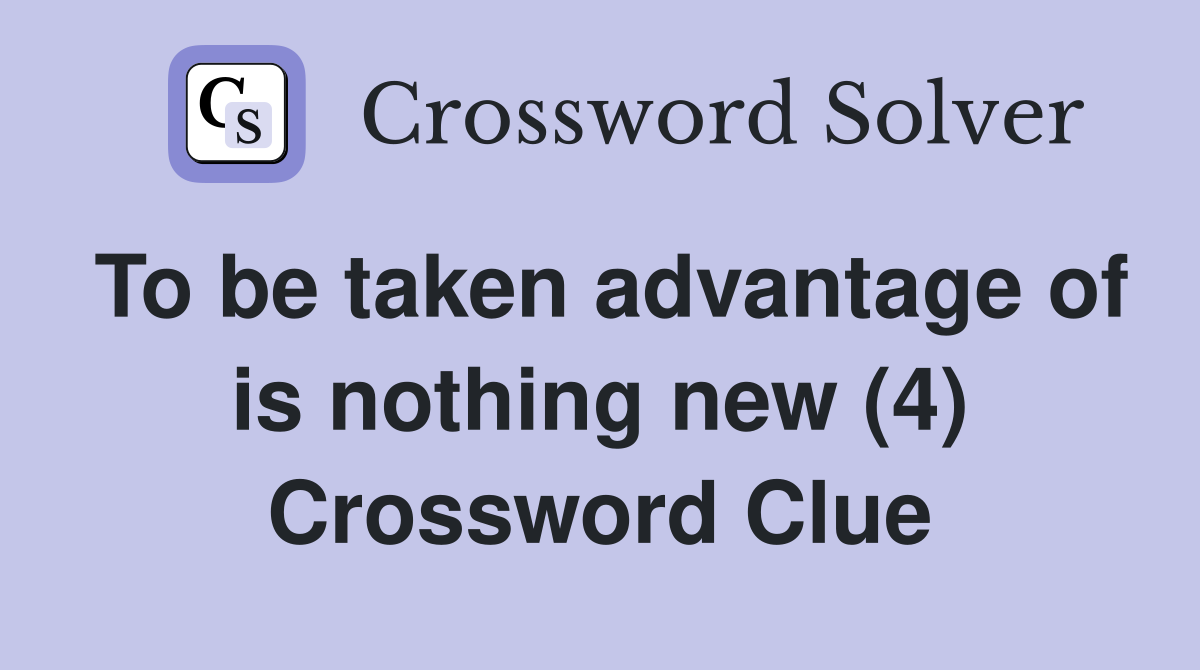To be taken advantage of is nothing new (4) Crossword Clue