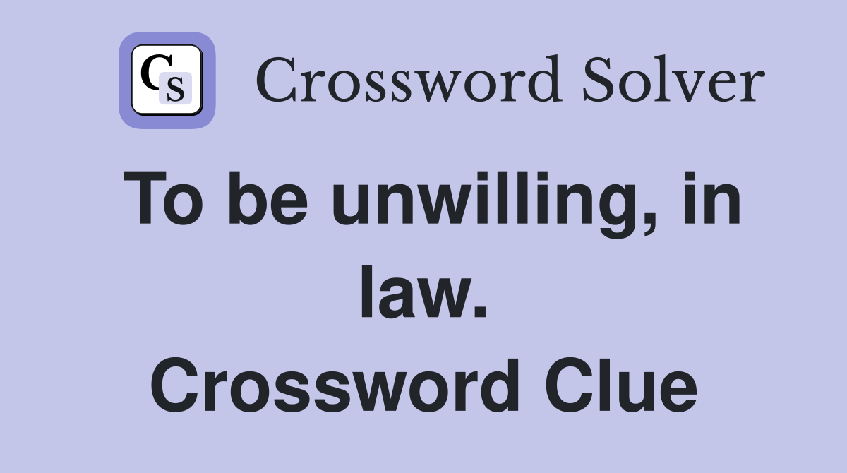 To be unwilling, in law. Crossword Clue
