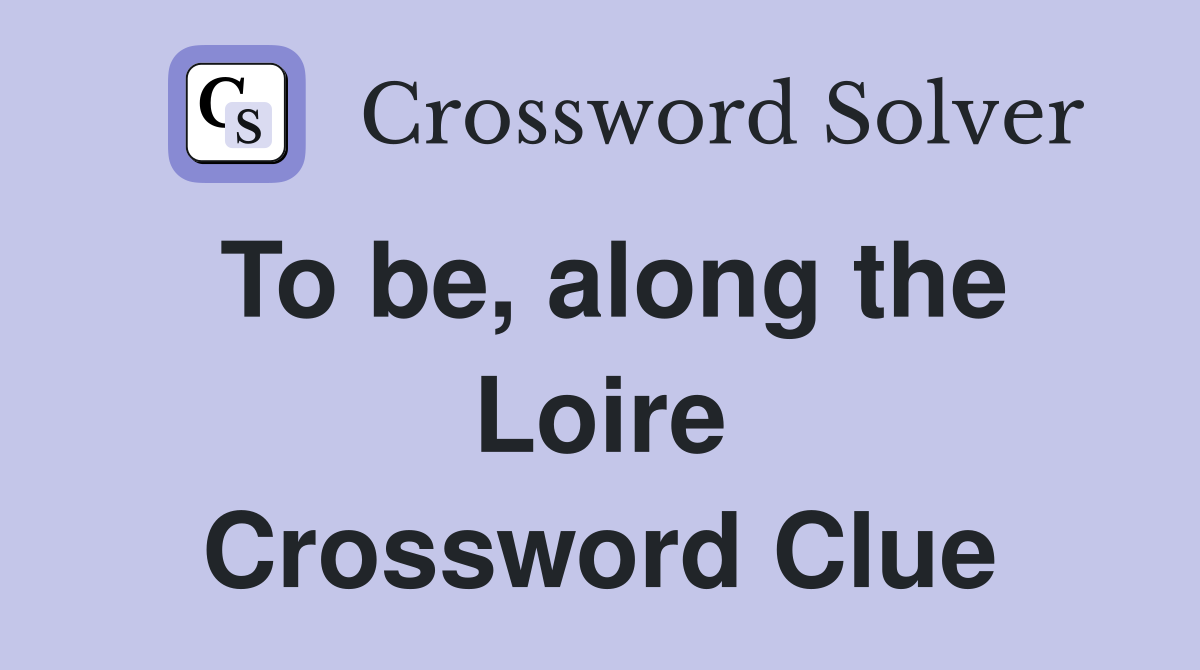 To be, along the Loire Crossword Clue