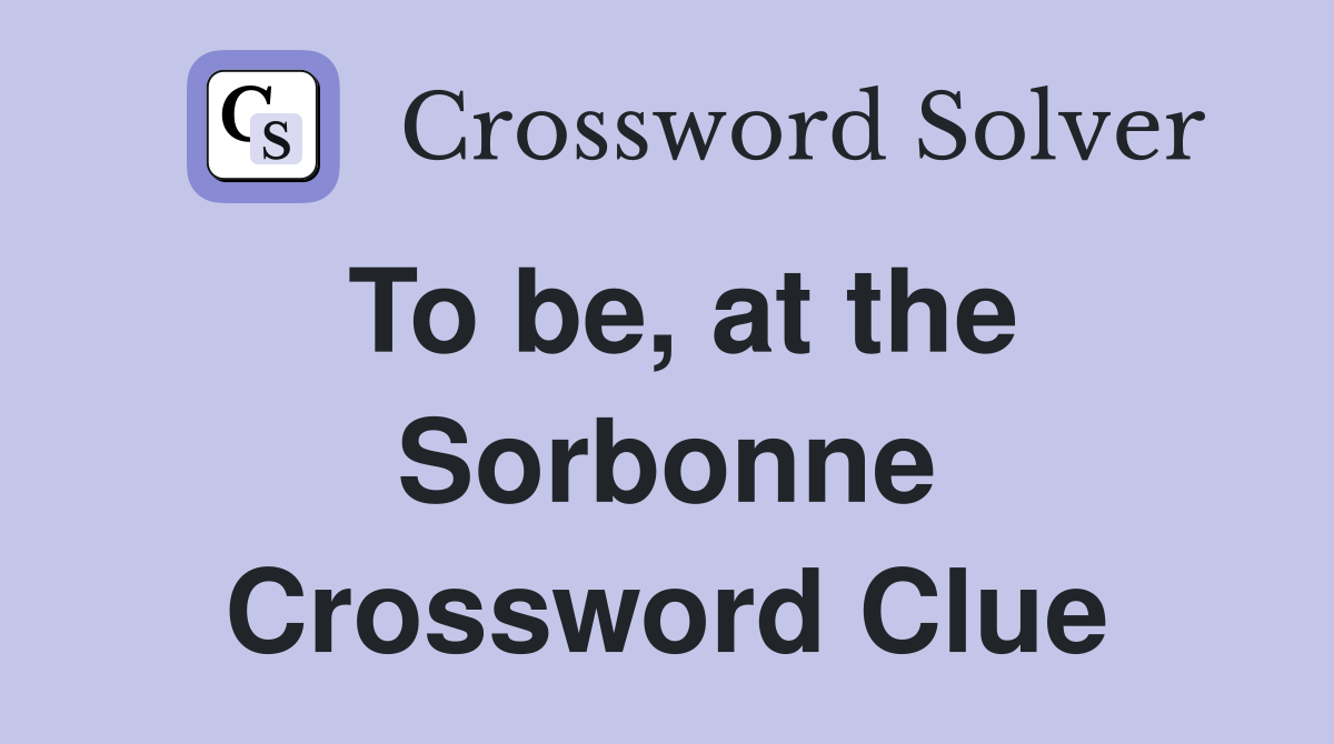 To be, at the Sorbonne Crossword Clue