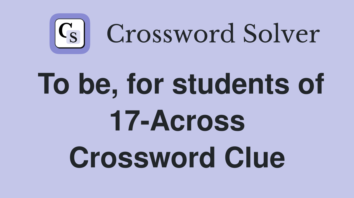 To be, for students of 17-Across Crossword Clue