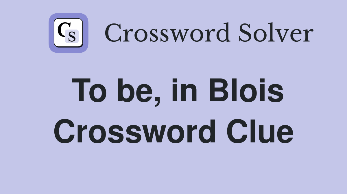 To be, in Blois Crossword Clue