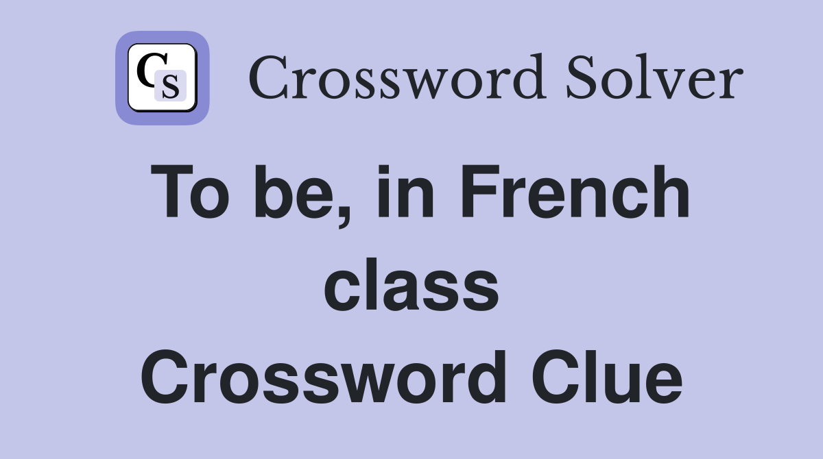To be, in French class Crossword Clue