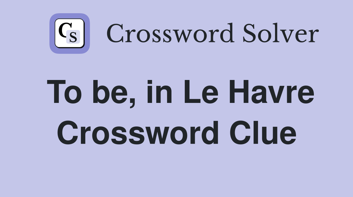 To be, in Le Havre Crossword Clue