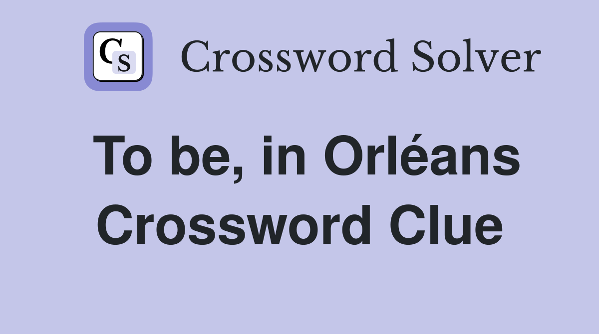 To be, in Orléans Crossword Clue