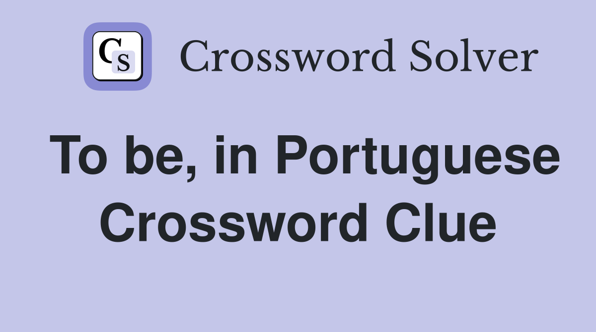 To be, in Portuguese Crossword Clue