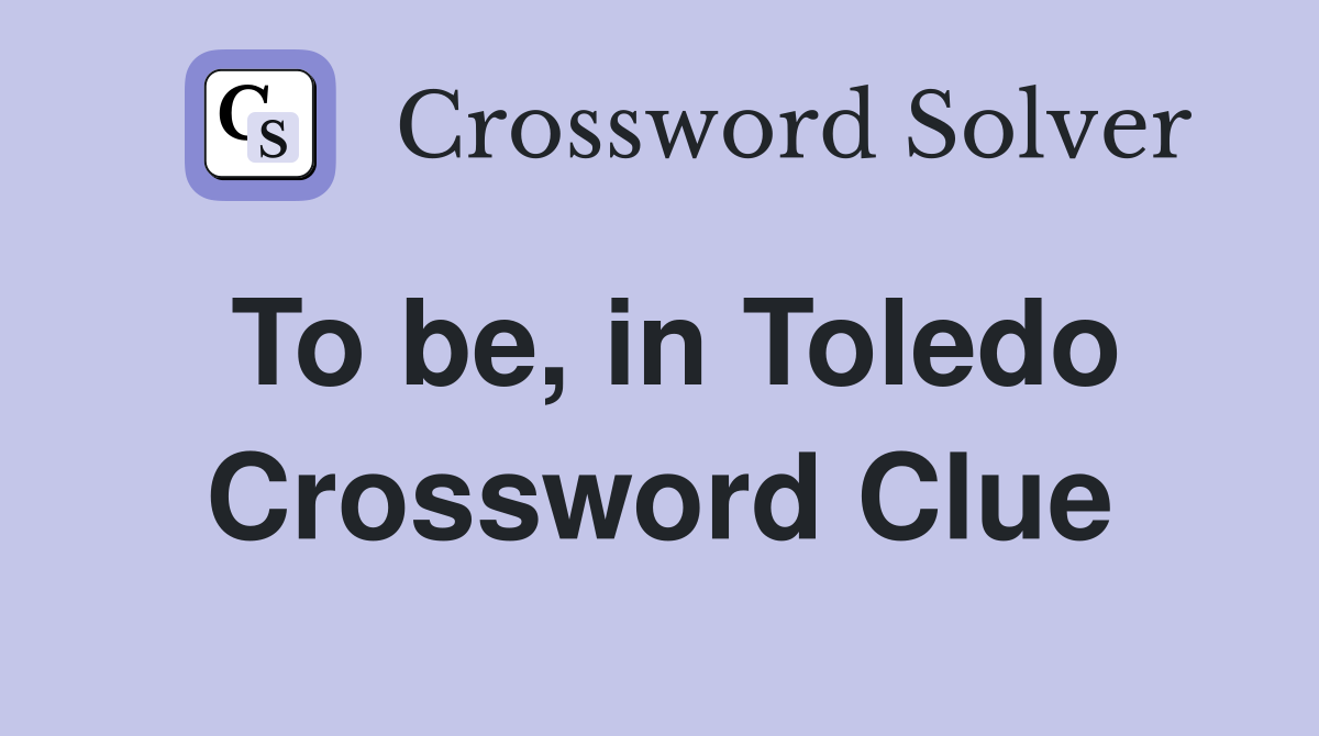 To be, in Toledo Crossword Clue