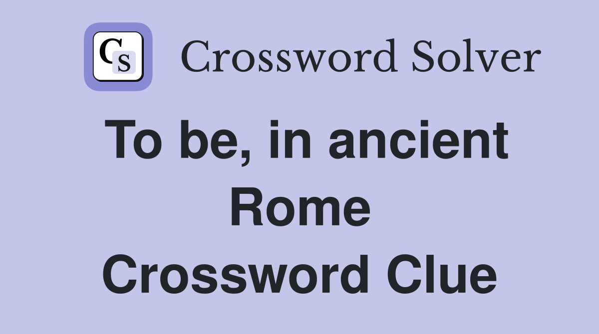To be, in ancient Rome Crossword Clue