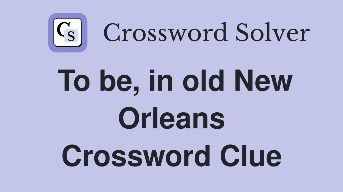 To be, in old New Orleans Crossword Clue
