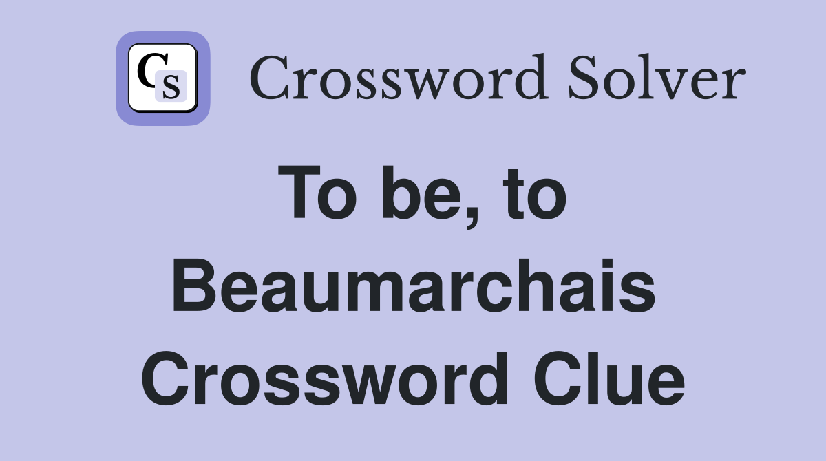 To be, to Beaumarchais Crossword Clue