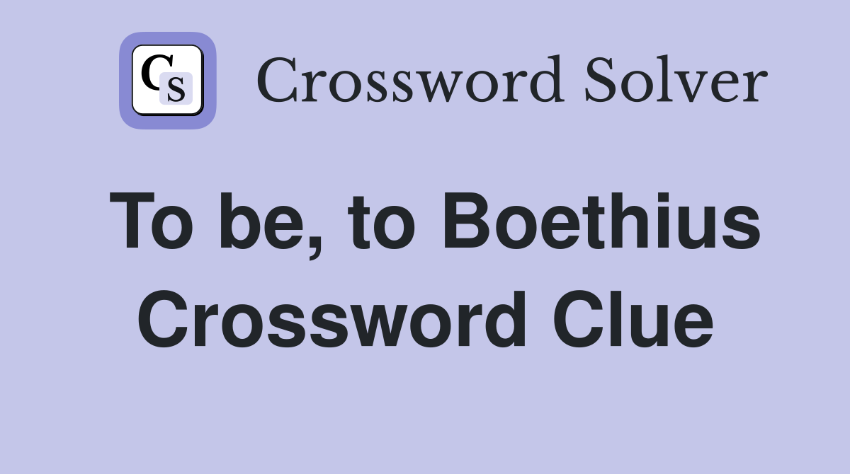 To be, to Boethius Crossword Clue