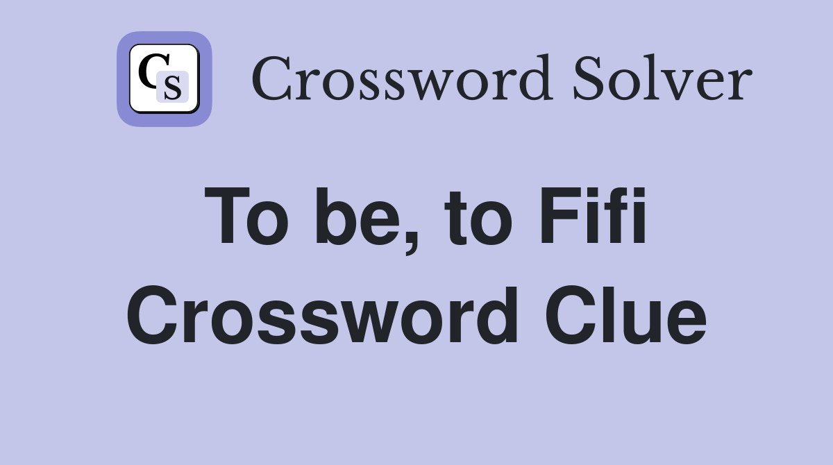 To be, to Fifi Crossword Clue