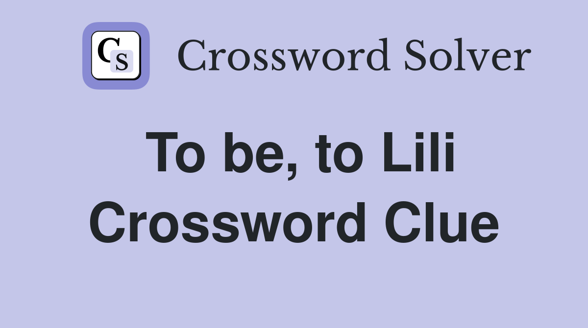 To be, to Lili Crossword Clue