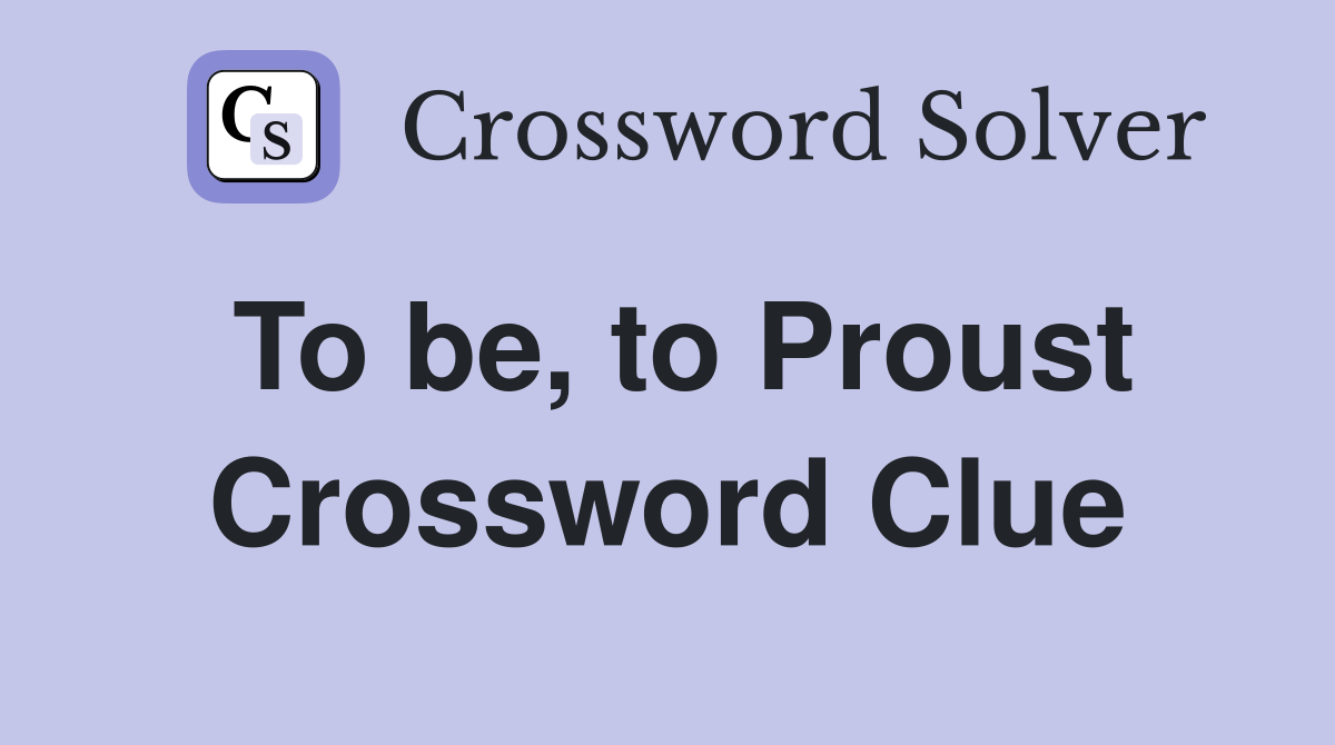 To be, to Proust Crossword Clue