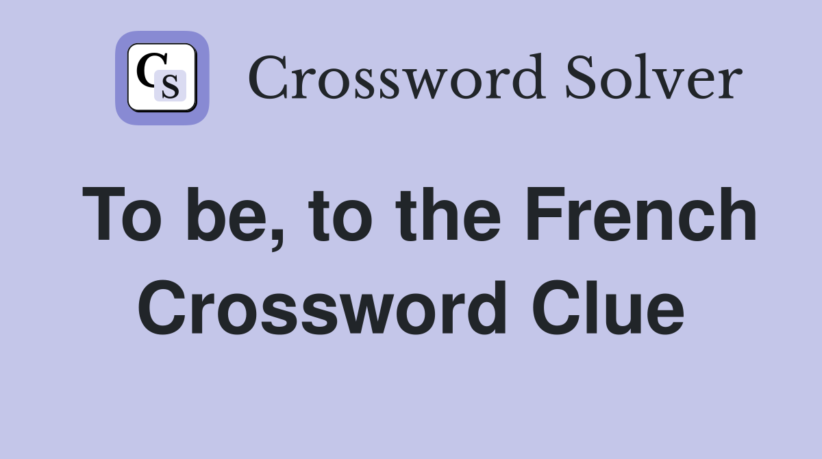 To be, to the French Crossword Clue