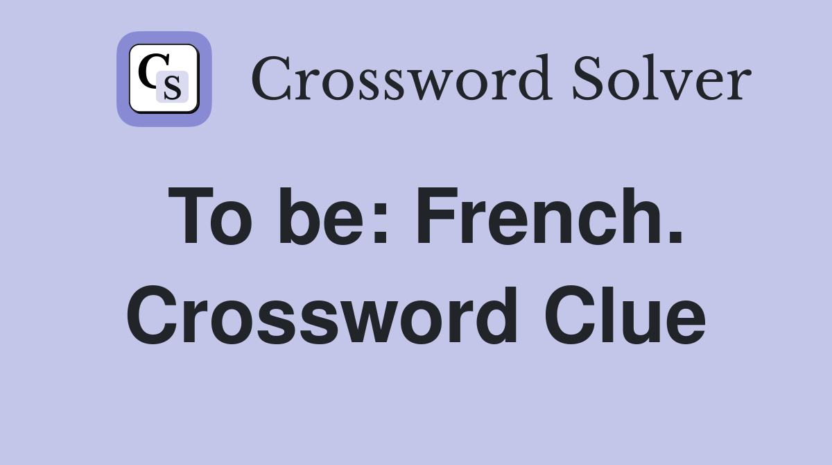 To be: French. Crossword Clue