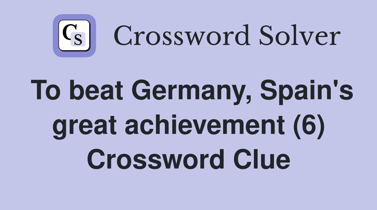 To beat Germany, Spain's great achievement (6) Crossword Clue