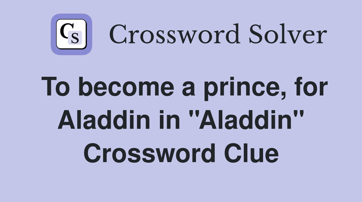 To become a prince, for Aladdin in ''Aladdin'' Crossword Clue
