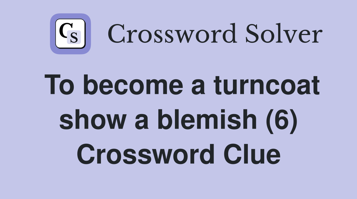 To become a turncoat show a blemish (6) Crossword Clue