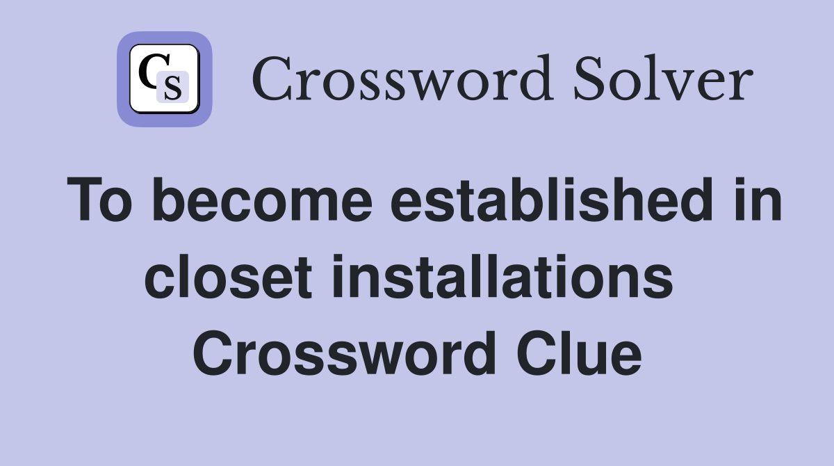 To become established in closet installations  Crossword Clue