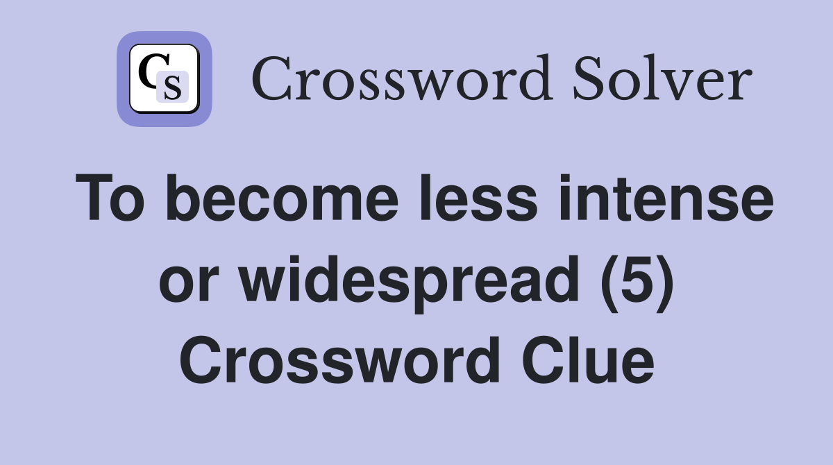To become less intense or widespread (5) Crossword Clue