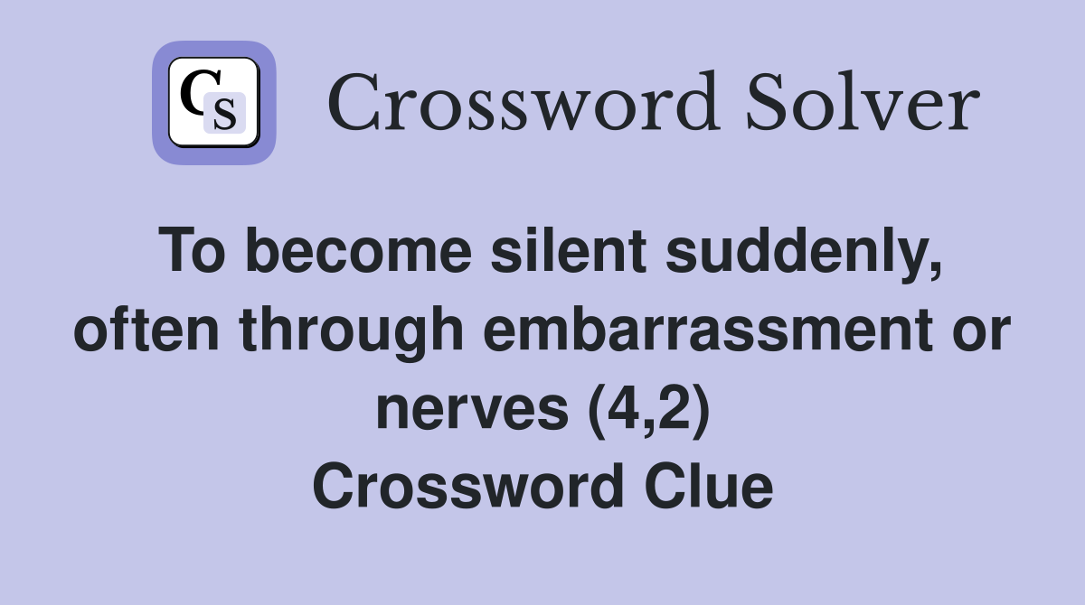 To become silent suddenly, often through embarrassment or nerves (4,2) Crossword Clue