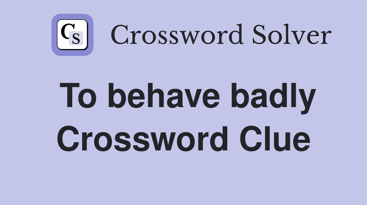 To behave badly Crossword Clue