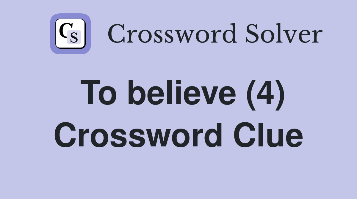 To believe (4) Crossword Clue