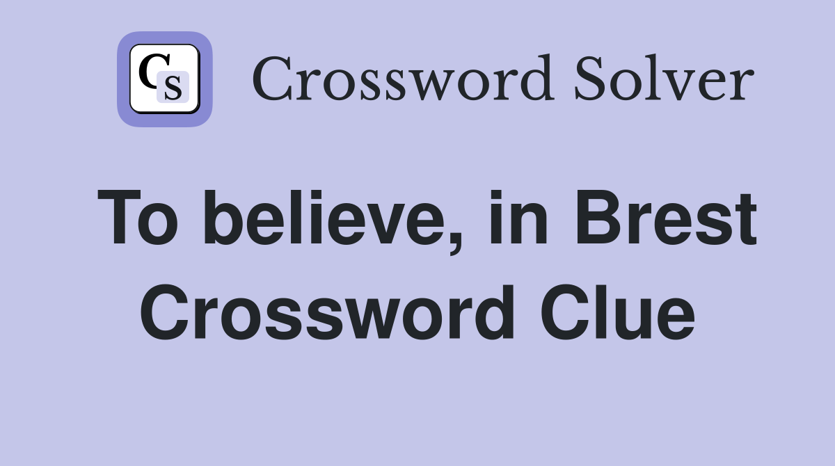 To believe, in Brest Crossword Clue