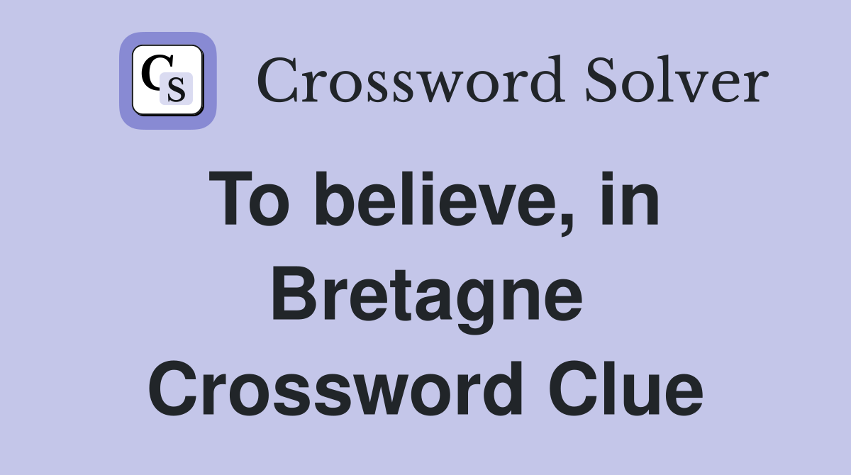 To believe, in Bretagne Crossword Clue