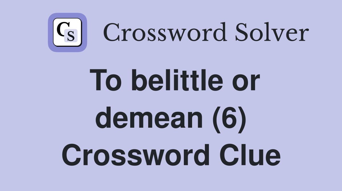 To belittle or demean (6) Crossword Clue