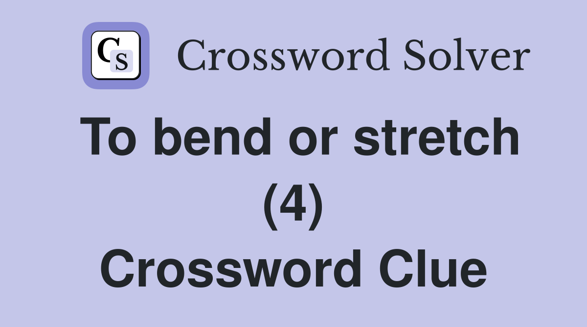 To bend or stretch (4) Crossword Clue