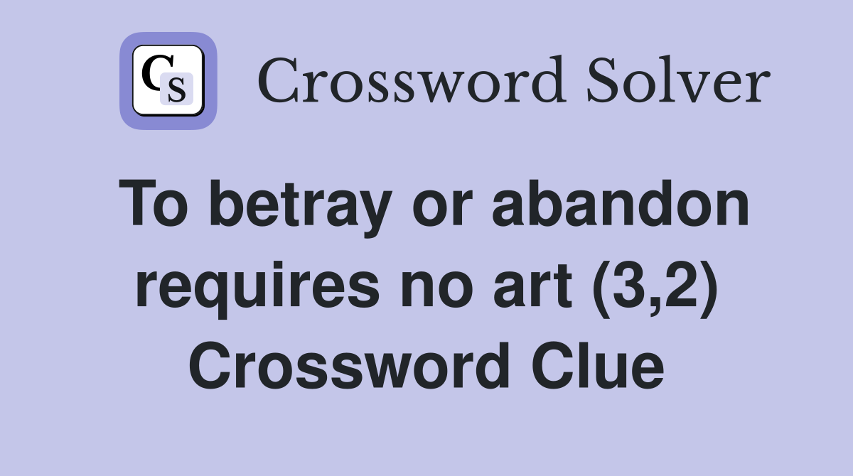 To betray or abandon requires no art (3,2) Crossword Clue