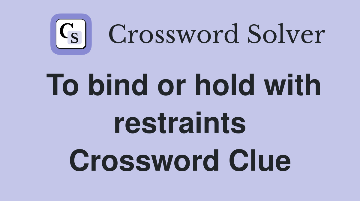 To bind or hold with restraints Crossword Clue