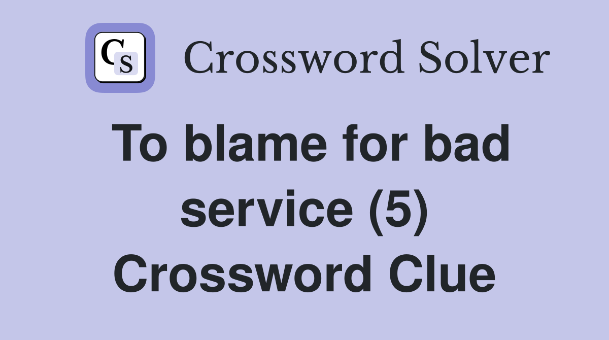 To blame for bad service (5) Crossword Clue