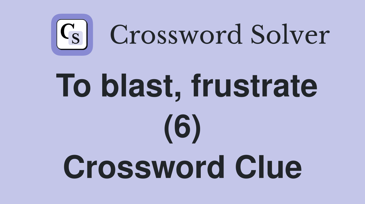 To blast, frustrate (6) Crossword Clue