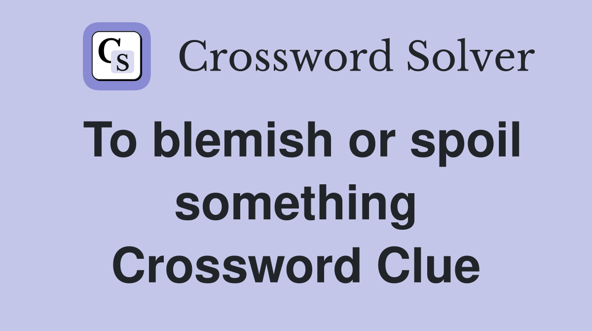 To blemish or spoil something Crossword Clue