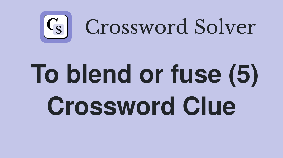 To blend or fuse (5) Crossword Clue