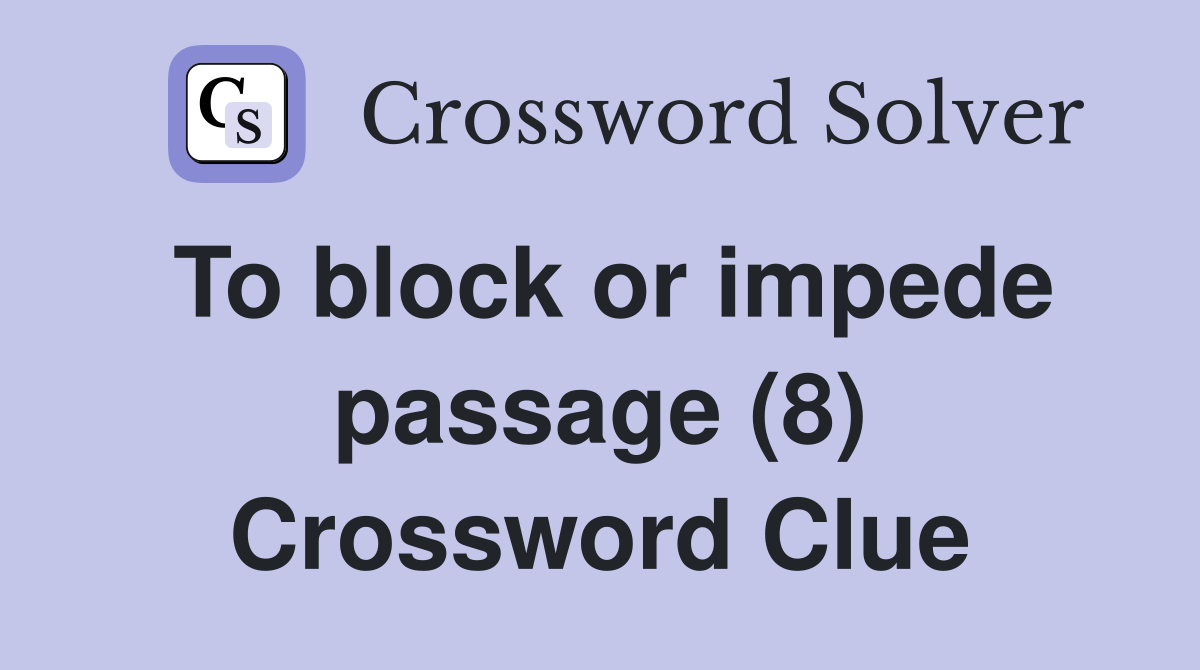 To block or impede passage (8) Crossword Clue