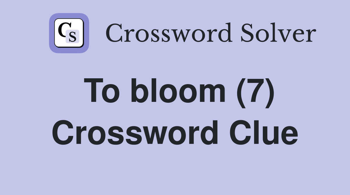 To bloom (7) Crossword Clue