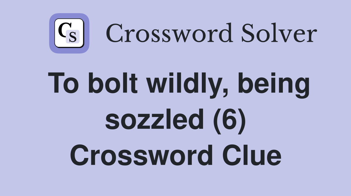 To bolt wildly, being sozzled (6) Crossword Clue