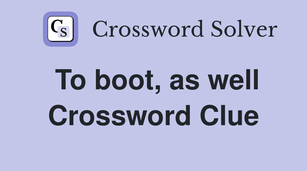 To boot, as well Crossword Clue