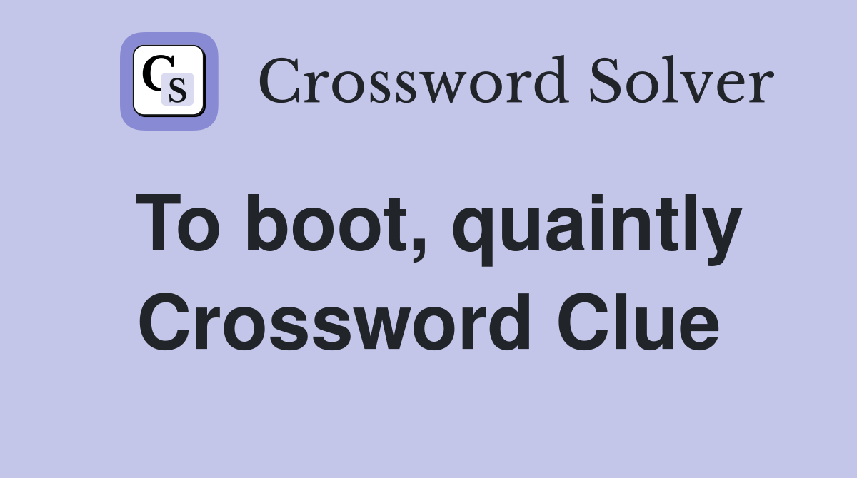 To boot, quaintly Crossword Clue
