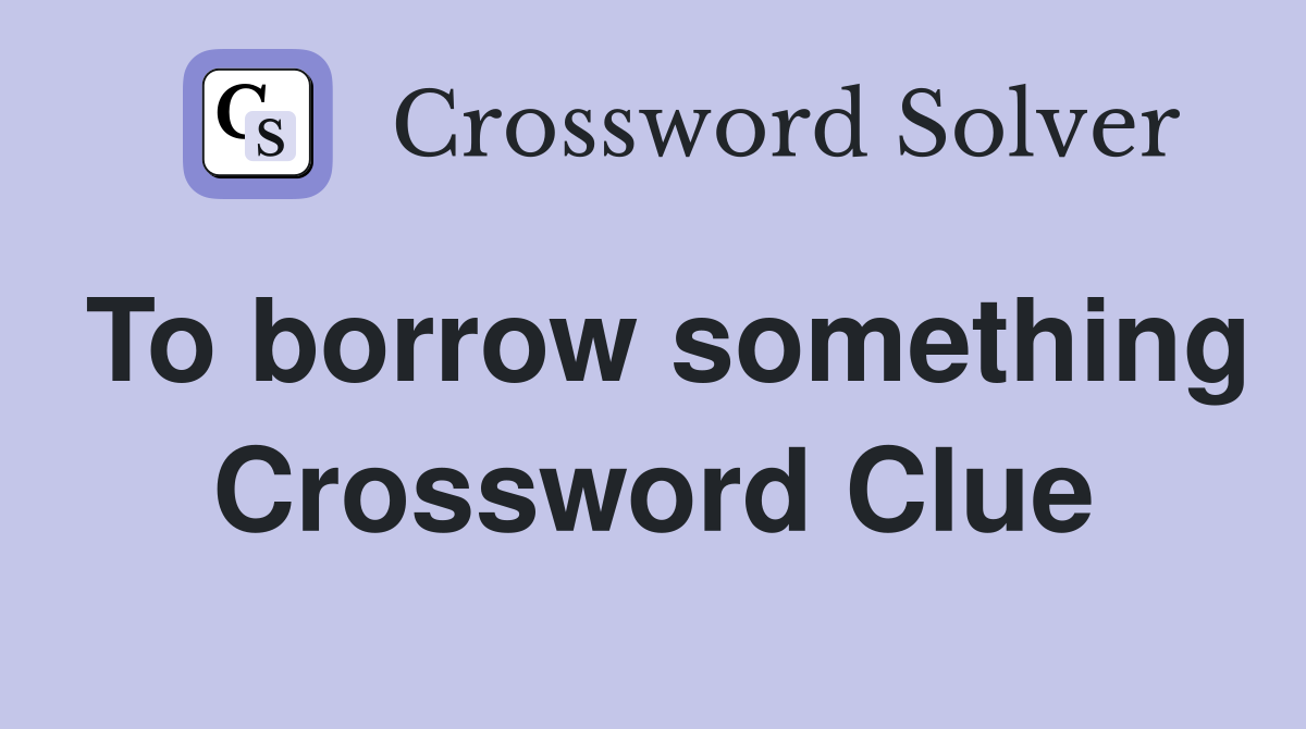 To borrow something Crossword Clue