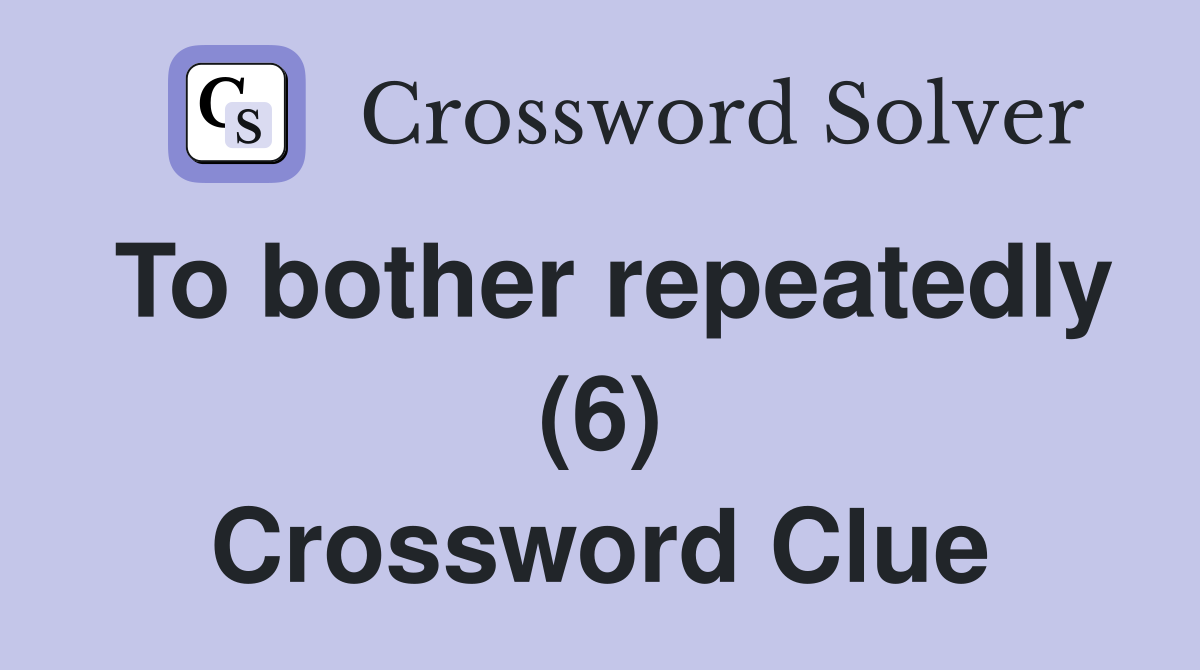 To bother repeatedly (6) Crossword Clue